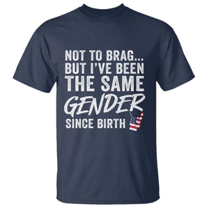 Not to Brag But I Have Been The Same Gender Since Birth T Shirt TS11 Navy Print Your Wear