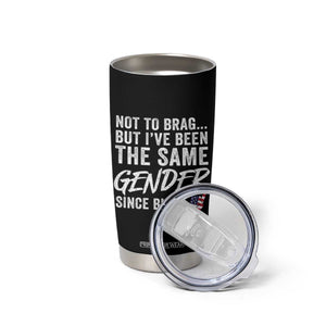 Not to Brag But I Have Been The Same Gender Since Birth Tumbler Cup TS11 Print Your Wear