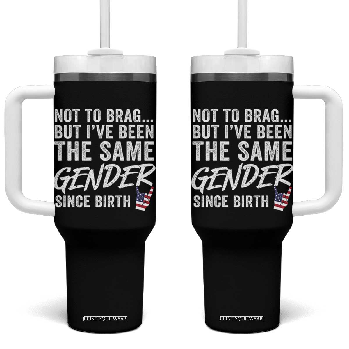 Not to Brag But I Have Been The Same Gender Since Birth Tumbler With Handle TS11 One Size: 40 oz Black Print Your Wear