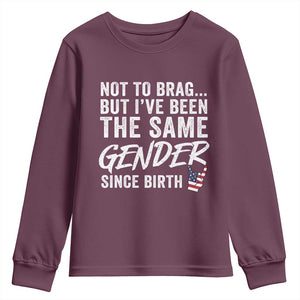 Not to Brag But I Have Been The Same Gender Since Birth Youth Sweatshirt TS11 Maroon Print Your Wear