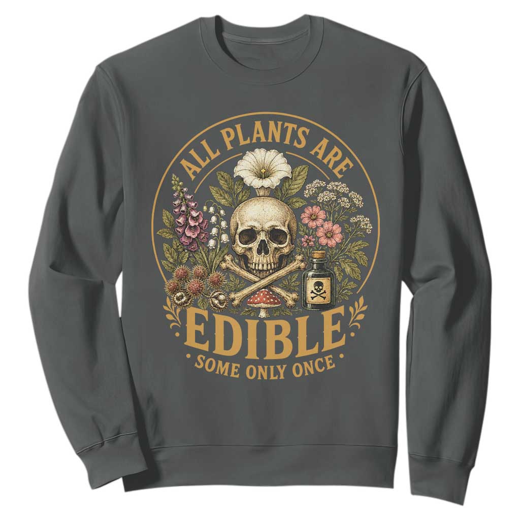 All Plants Are Edible Some Only Once Sweatshirt Funny Botany Gardeners TS11 Dark Heather Print Your Wear