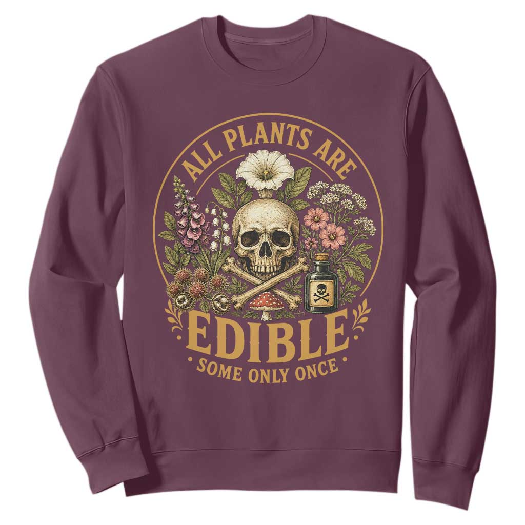 All Plants Are Edible Some Only Once Sweatshirt Funny Botany Gardeners TS11 Maroon Print Your Wear