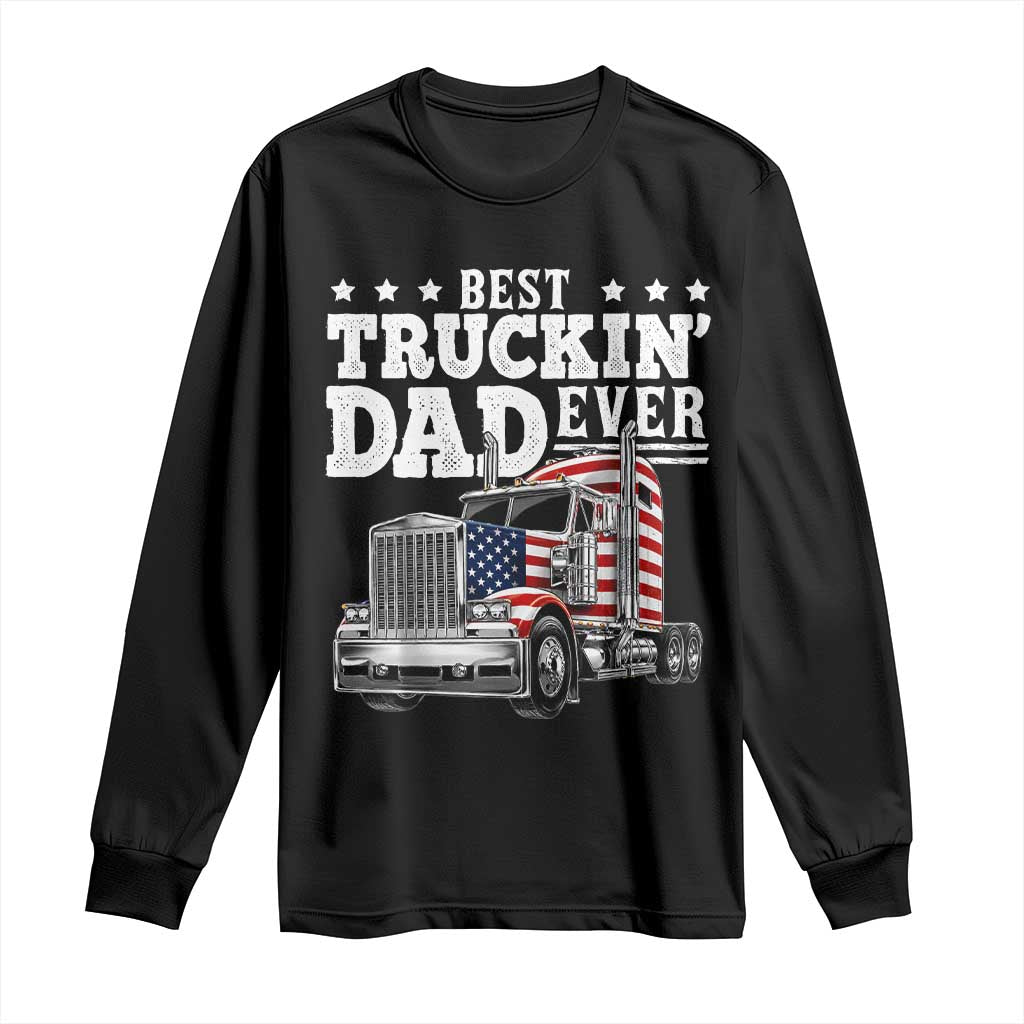 Best Truckin Dad Ever Long Sleeve Shirt Funny Rig Trucker Fathers Day TS11 Black Print Your Wear