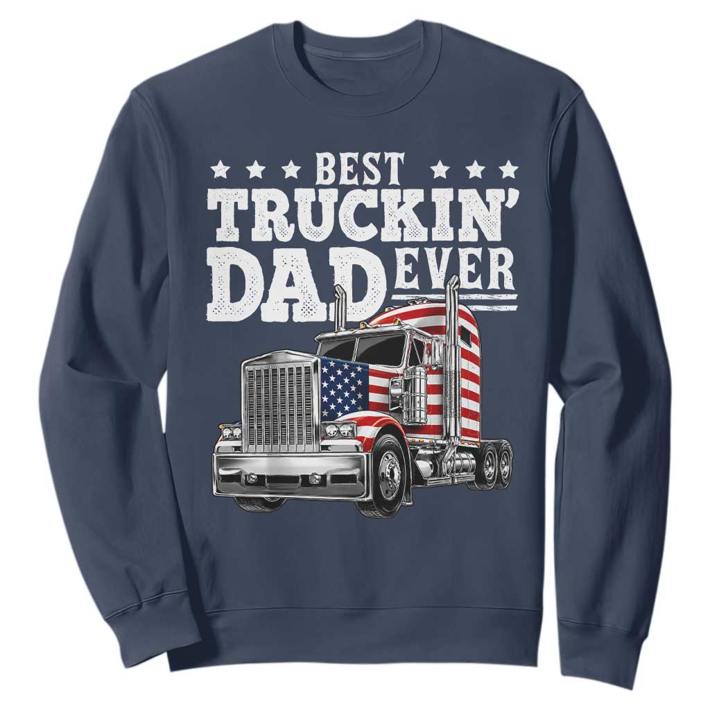 Best Truckin Dad Ever Sweatshirt Funny Rig Trucker Fathers Day TS11 Navy Print Your Wear