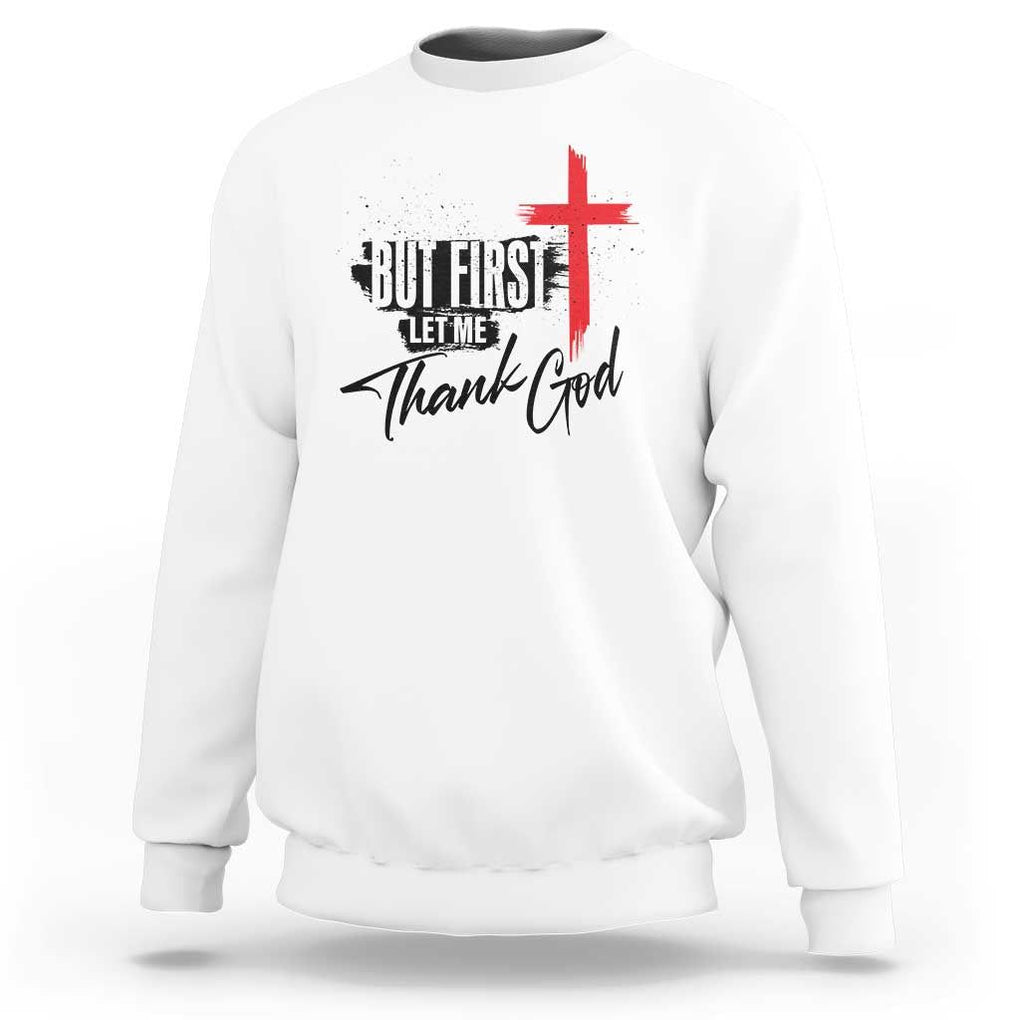 Christian Faith Sweatshirt But First Let Me Thank God TS11 White Print Your Wear