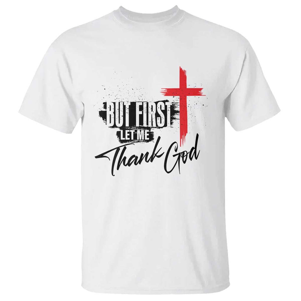 Christian Faith T Shirt But First Let Me Thank God TS11 White Print Your Wear