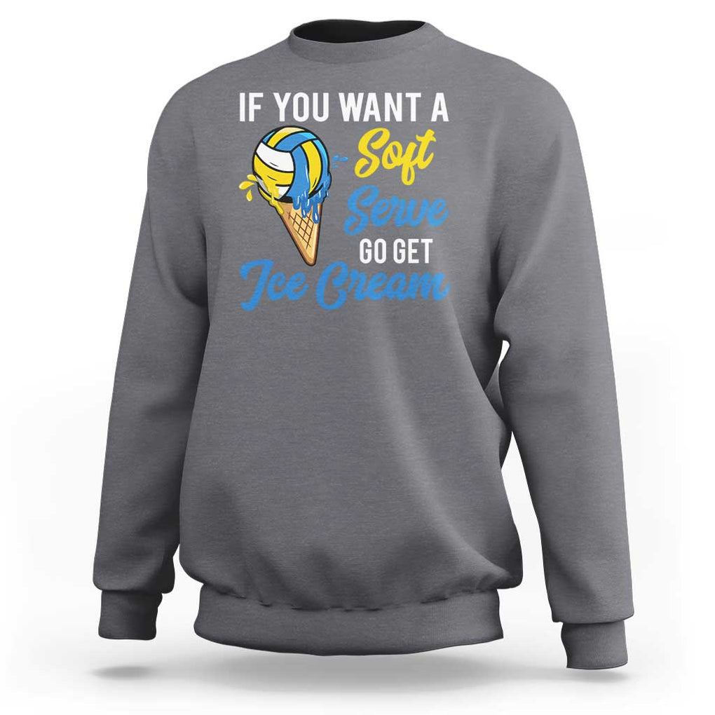 Funny Volleyball Sweatshirt If You Want A Soft Serve Go Get Ice Cream TS11 Charcoal Print Your Wear