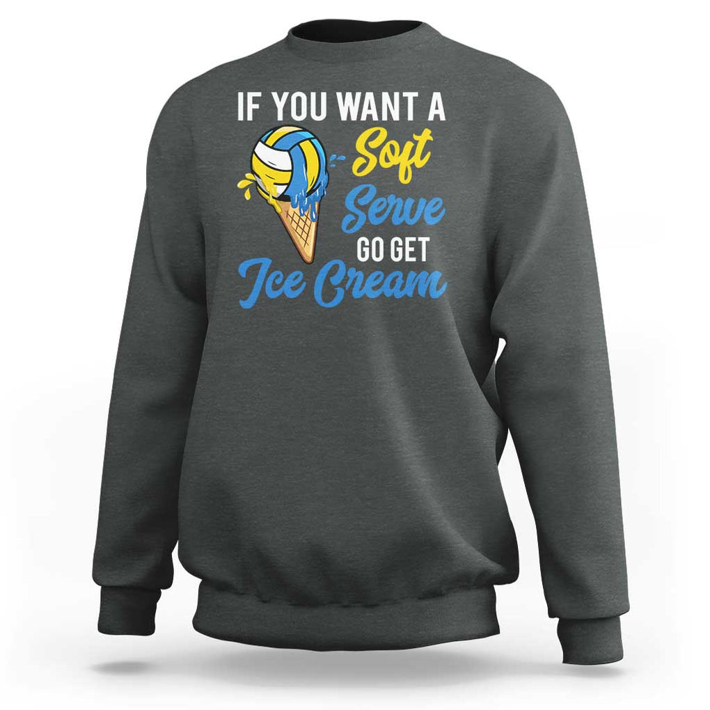 Funny Volleyball Sweatshirt If You Want A Soft Serve Go Get Ice Cream TS11 Dark Heather Print Your Wear