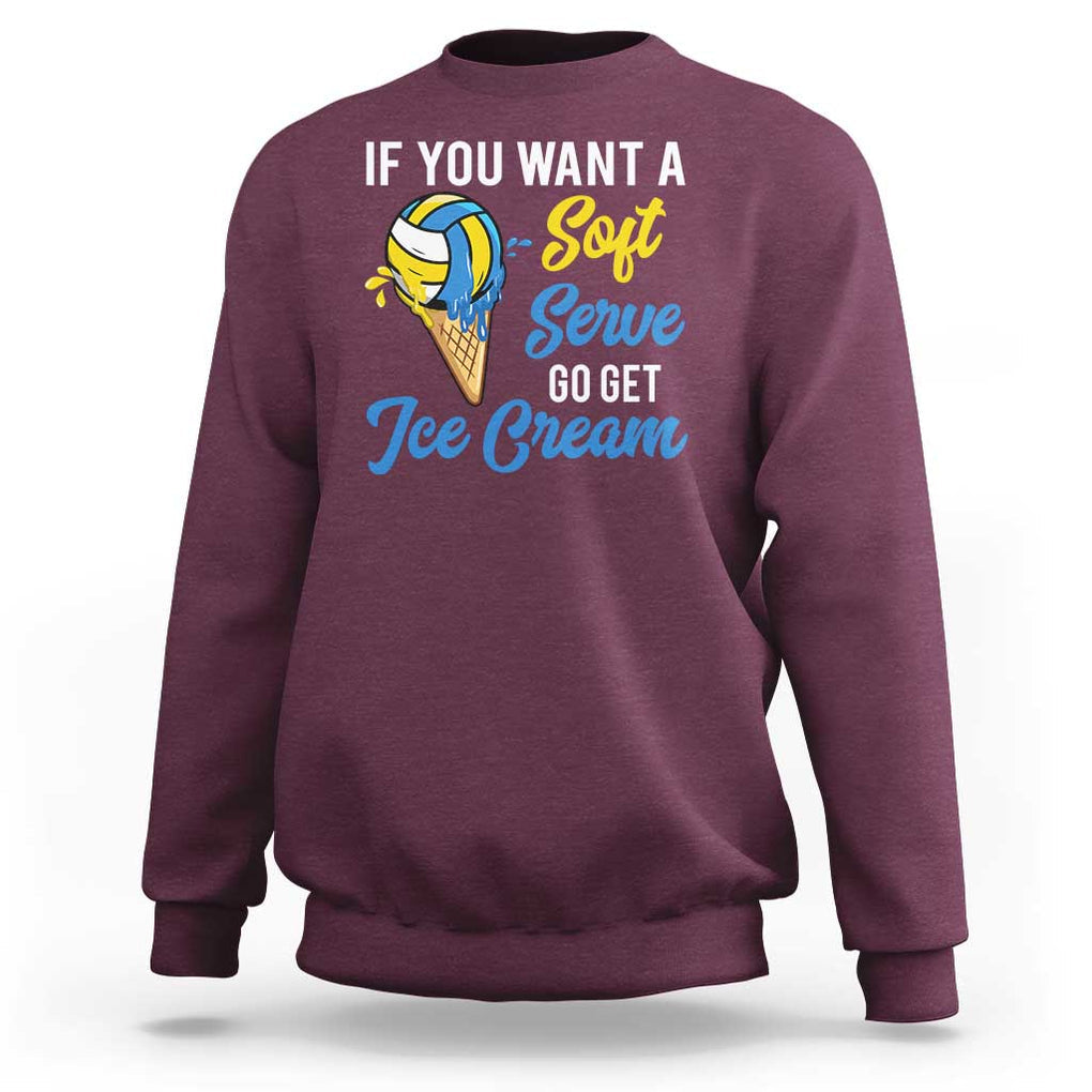 Funny Volleyball Sweatshirt If You Want A Soft Serve Go Get Ice Cream TS11 Maroon Print Your Wear
