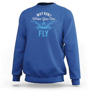 Funny Swimmer Sweatshirt Why Run When You Can Fly Pool Swimming Butterfly TS11 Royal Blue Print Your Wear