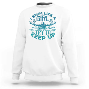 Funny Swimming Sweatshirt I Swim Like A Girl Try To Keep Up Swimmer TS11 White Print Your Wear