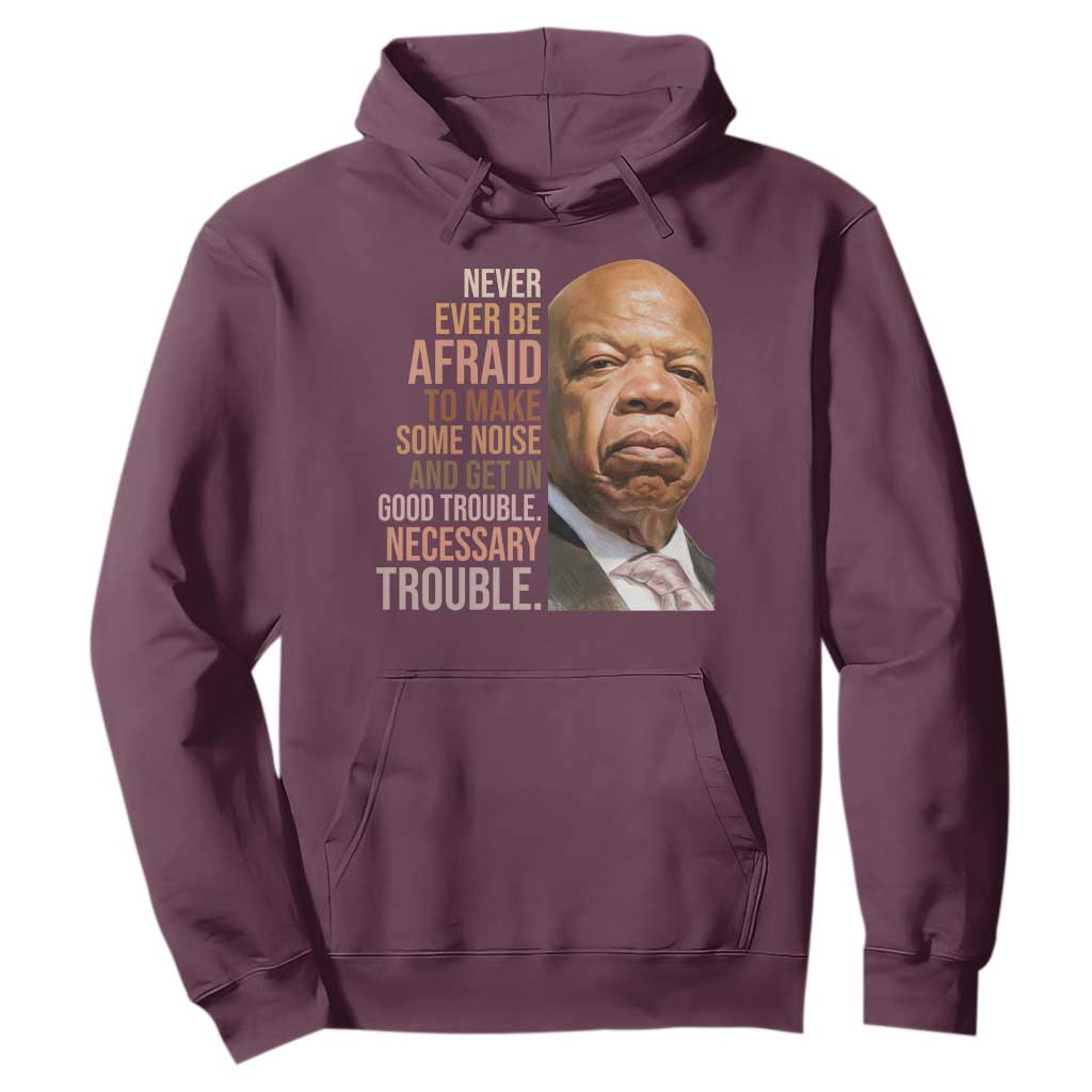 John Lewis Hoodie Never Ever Be Afraid To Make Some Noise And Get In Good Trouble Necessary Trouble TS11 Maroon Print Your Wear