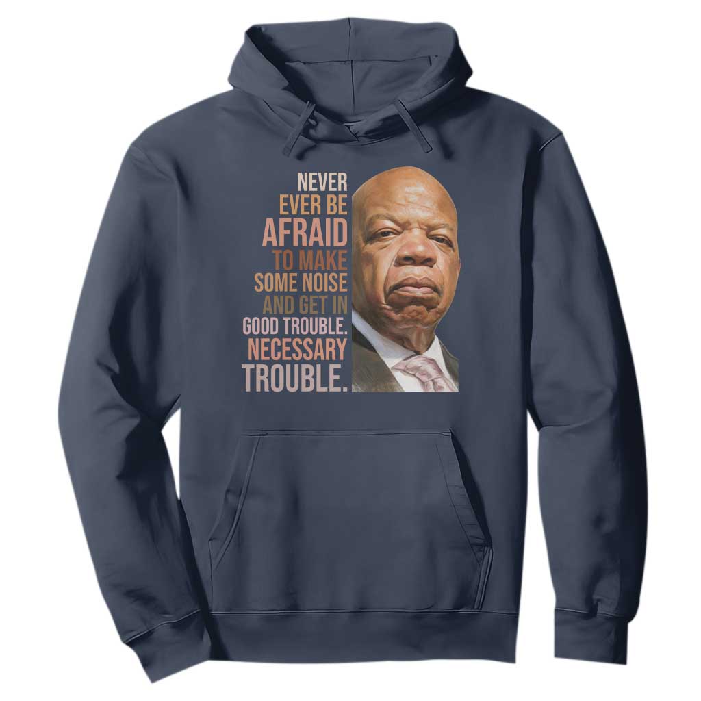 John Lewis Hoodie Never Ever Be Afraid To Make Some Noise And Get In Good Trouble Necessary Trouble TS11 Navy Print Your Wear