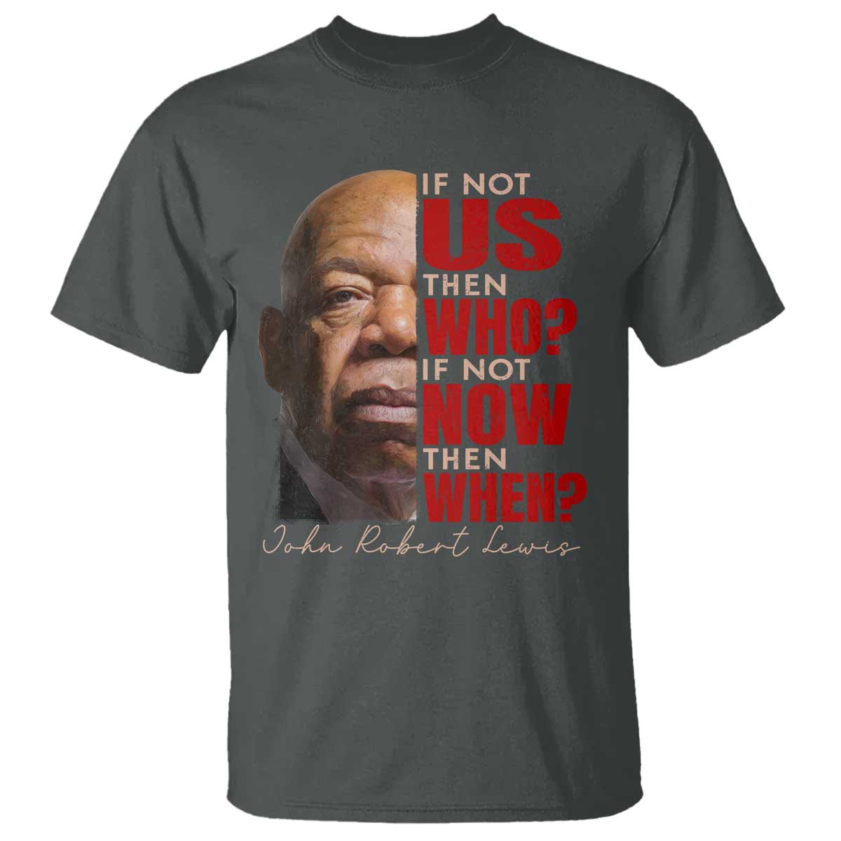 John Lewis T Shirt If Not Us Then Who If Not Now Then When TS11 Dark Heather Print Your Wear