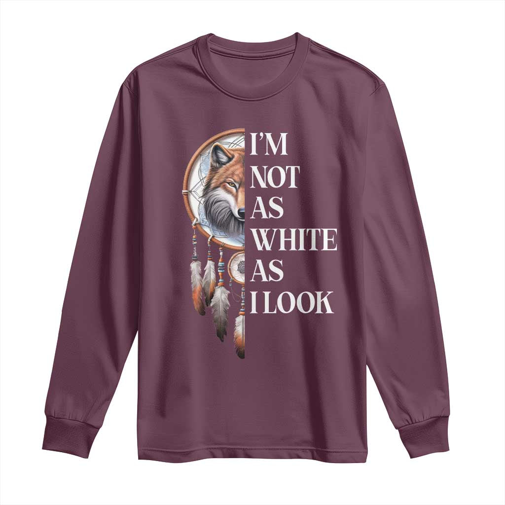Native Americans Long Sleeve Shirt I'm Not As White As I Look Vintage Wolf Dreamcatcher TS11 Maroon Print Your Wear