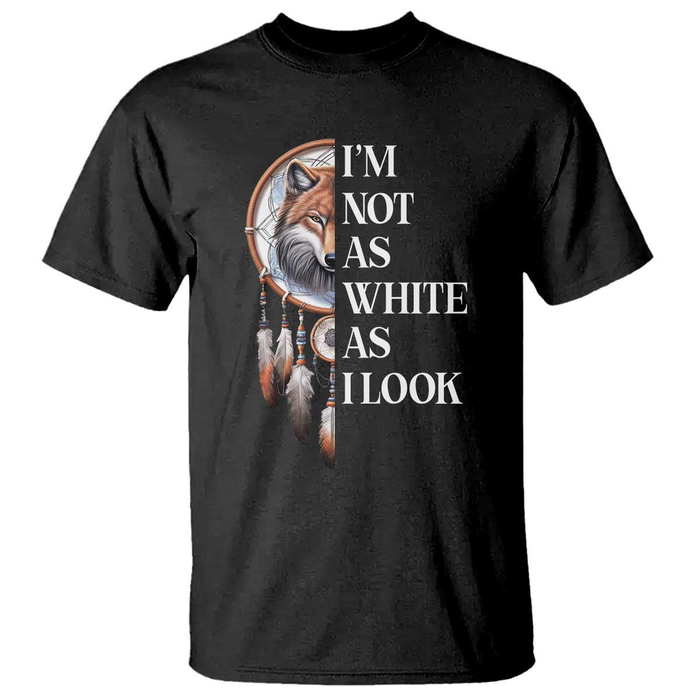 Native Americans T Shirt - I'm Not As White As I Look Vintage Wolf Dreamcatcher Heritage Tee TS11 Black Print Your Wear