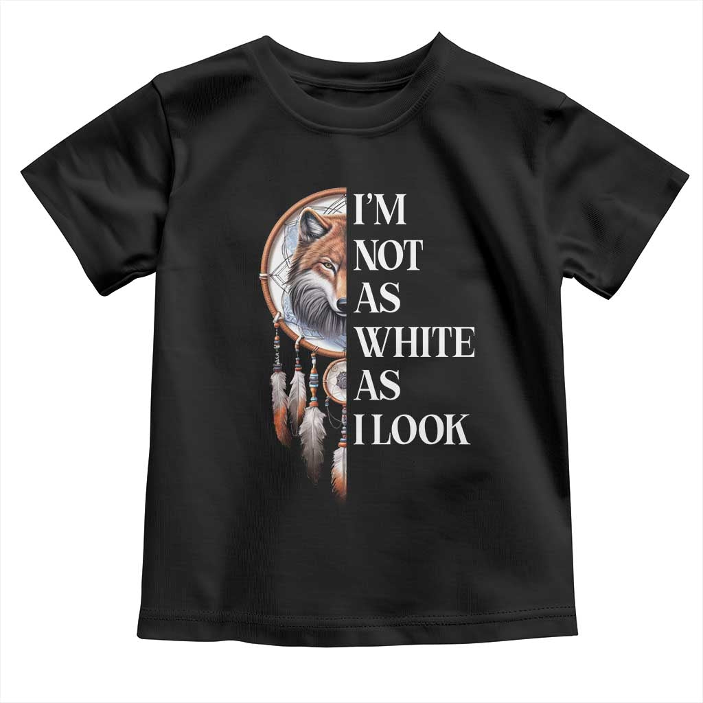 Native Americans Toddler T Shirt I'm Not As White As I Look Vintage Wolf Dreamcatcher TS11 Black Print Your Wear
