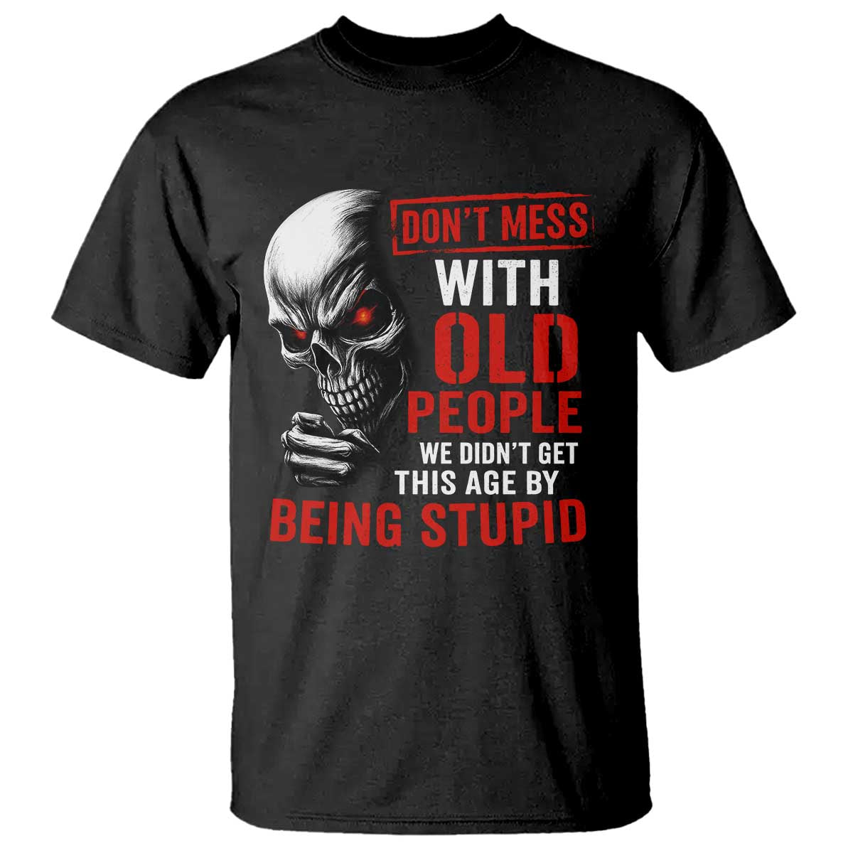 Funny Dont Mess With Old People We Didnt Get This Age By Being Stupid T Shirt Vintage Skull TS11 Black Print Your Wear