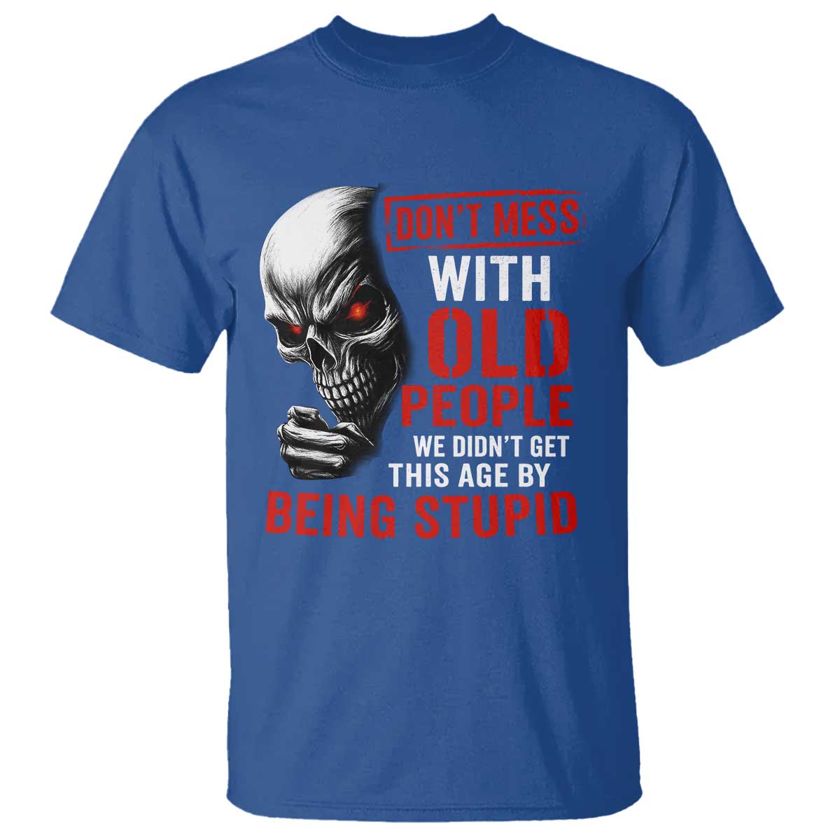 Funny Dont Mess With Old People We Didnt Get This Age By Being Stupid T Shirt Vintage Skull TS11 Royal Blue Print Your Wear