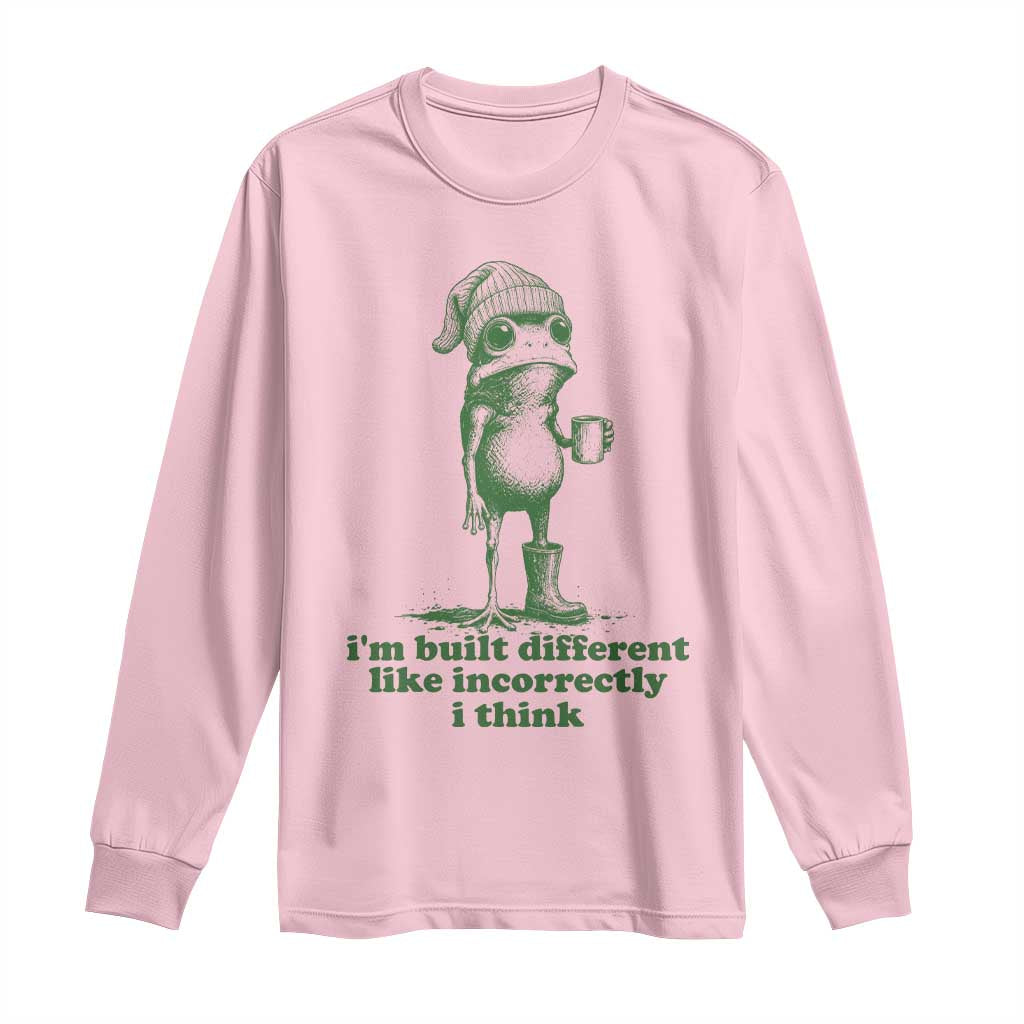I Am Built Different Like Incorrectly I Think Frog Humor Long Sleeve Shirt