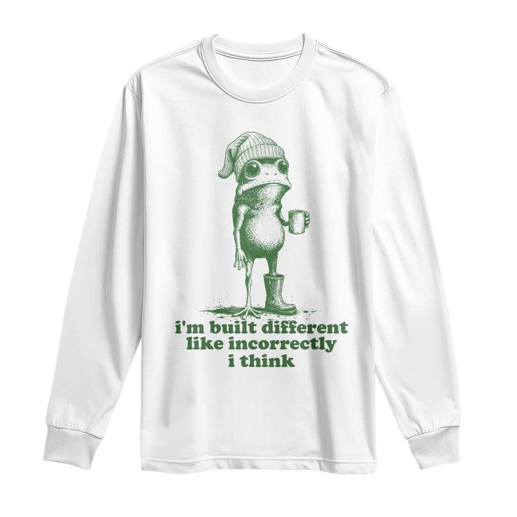 I Am Built Different Like Incorrectly I Think Frog Humor Long Sleeve Shirt