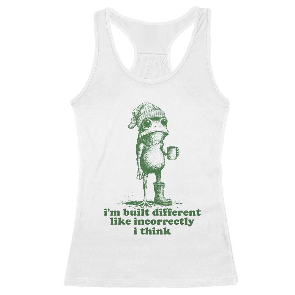 I Am Built Different Like Incorrectly I Think Frog Humor Racerback Tank Top