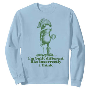 I Am Built Different Like Incorrectly I Think Frog Humor Sweatshirt