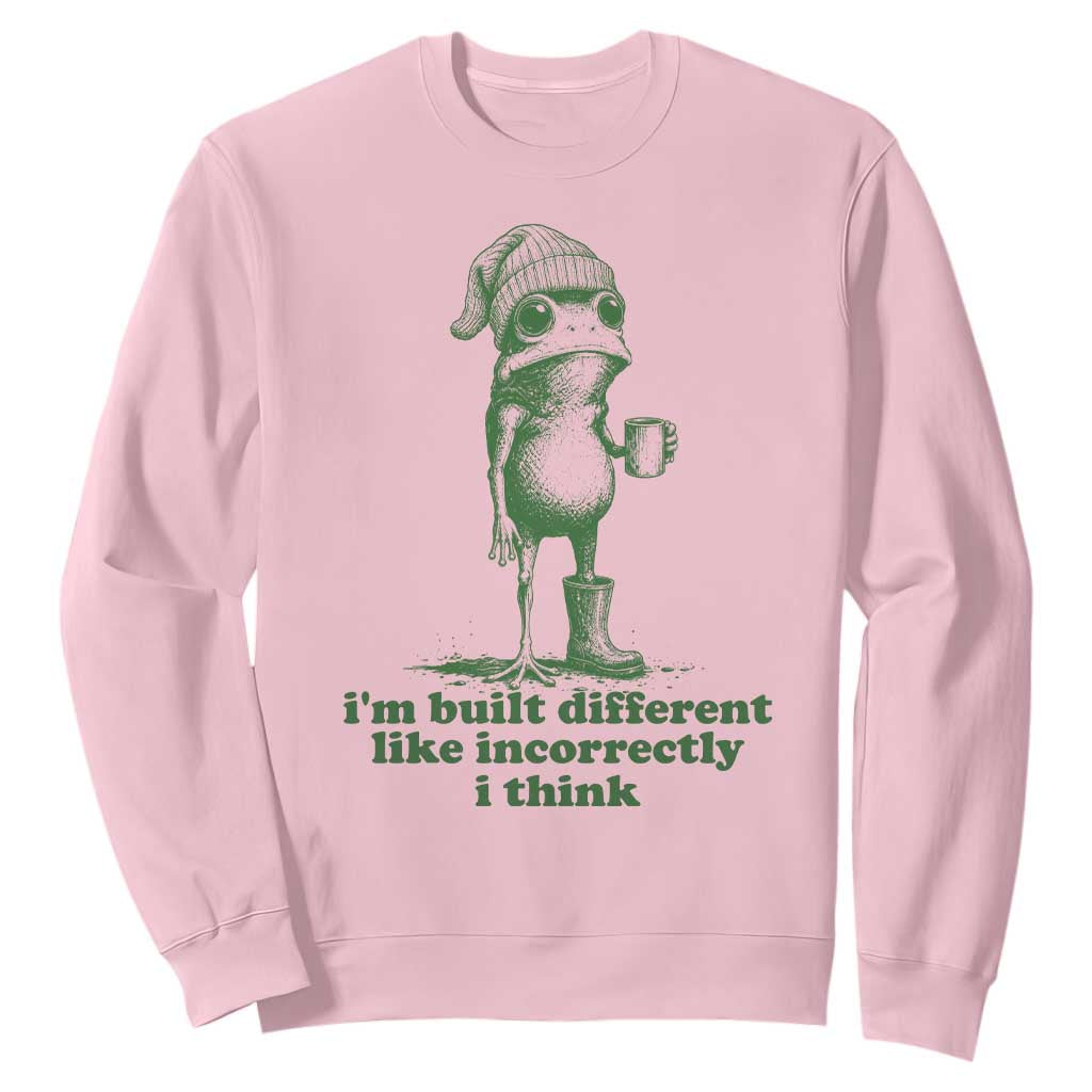 I Am Built Different Like Incorrectly I Think Frog Humor Sweatshirt
