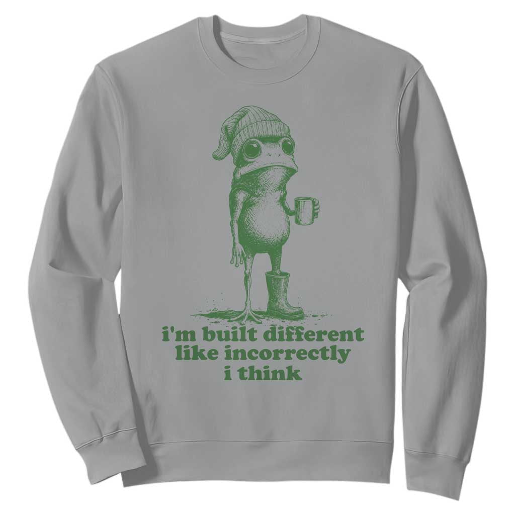 I Am Built Different Like Incorrectly I Think Frog Humor Sweatshirt