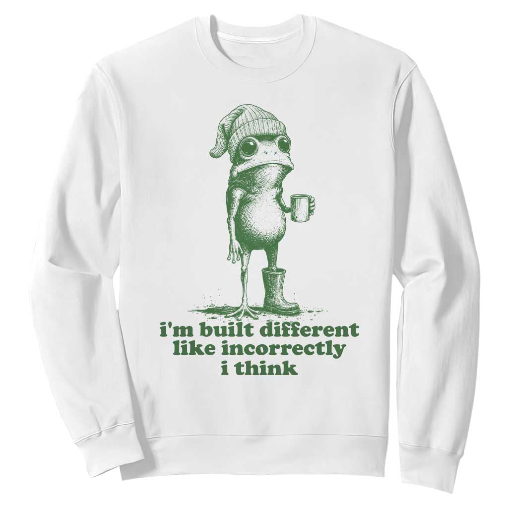 I Am Built Different Like Incorrectly I Think Frog Humor Sweatshirt