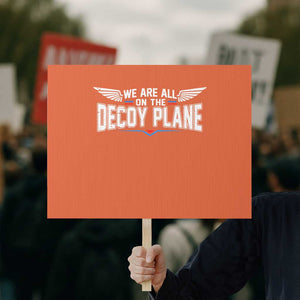 We Are All On The Decoy Plane Protest Sign Aviation Political Humor