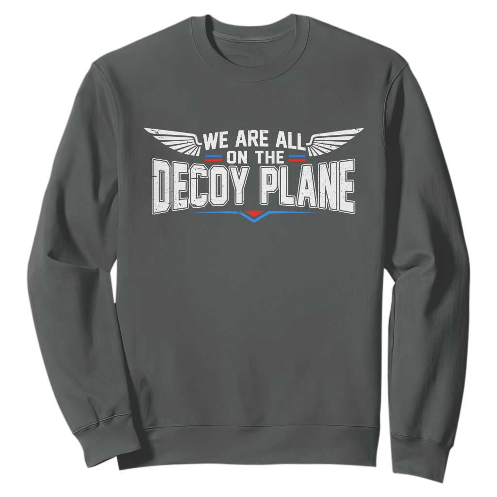 We Are All On The Decoy Plane Sweatshirt Aviation Humor TS11 Dark Heather Print Your Wear