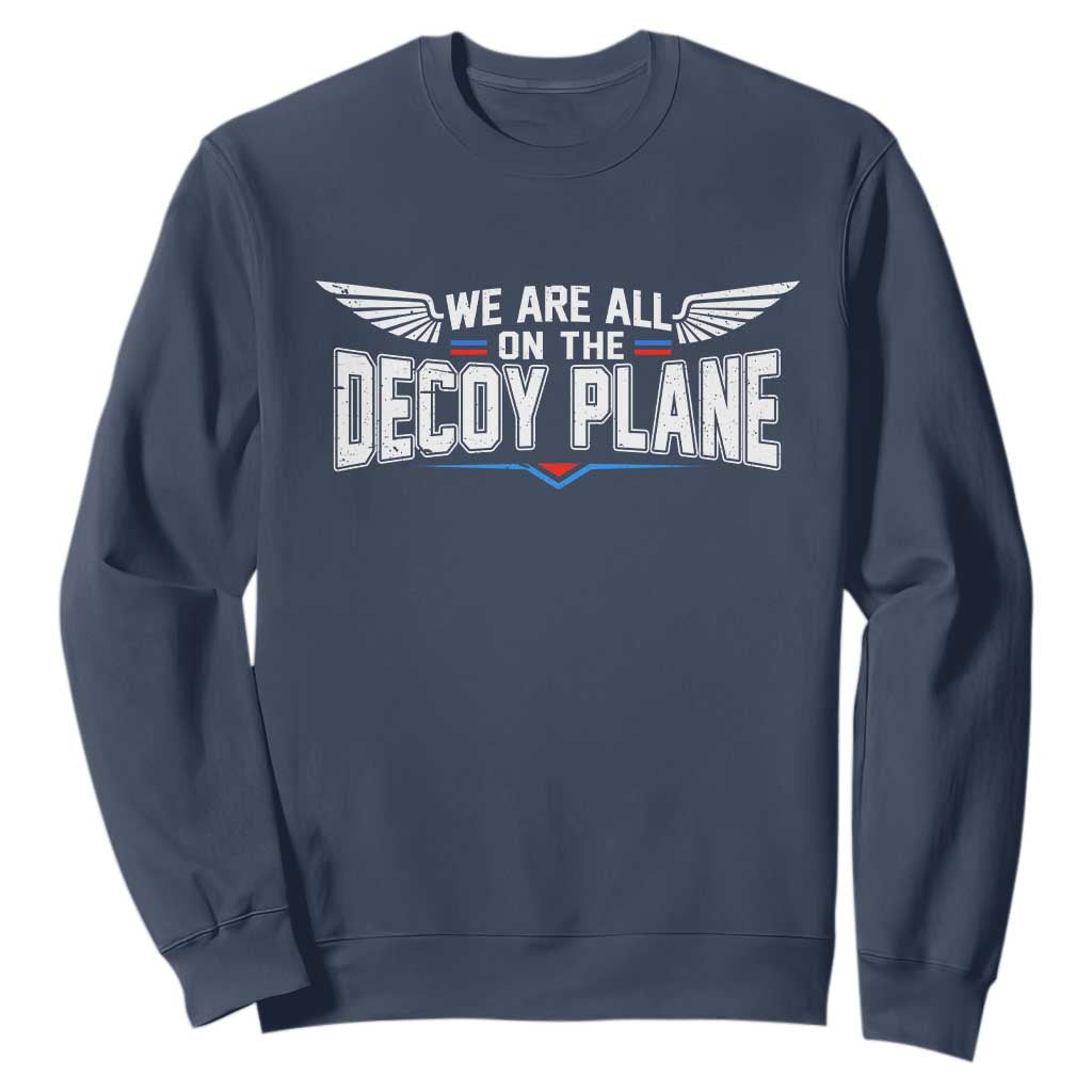 We Are All On The Decoy Plane Sweatshirt Aviation Humor TS11 Navy Print Your Wear