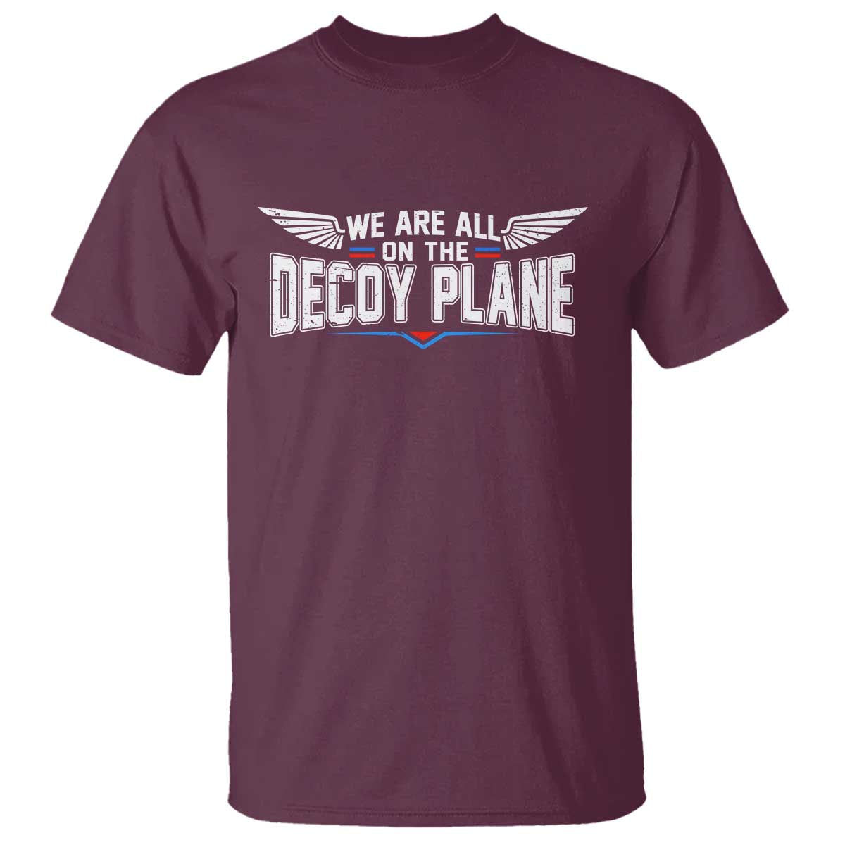 We Are All On The Decoy Plane T Shirt Aviation Humor TS11 Maroon Print Your Wear