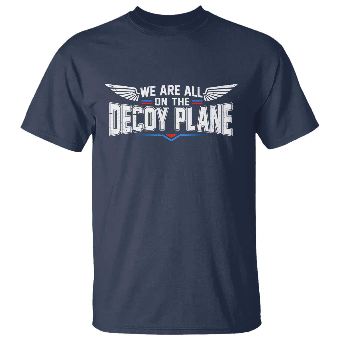 We Are All On The Decoy Plane T Shirt Aviation Humor TS11 Navy Print Your Wear