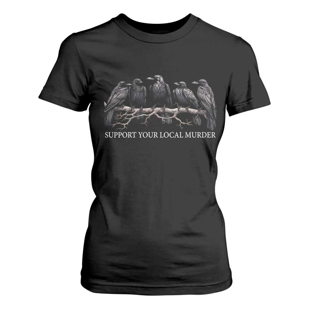 Support Your Local Murder Funny Crow Dark Gothic T Shirt For Women