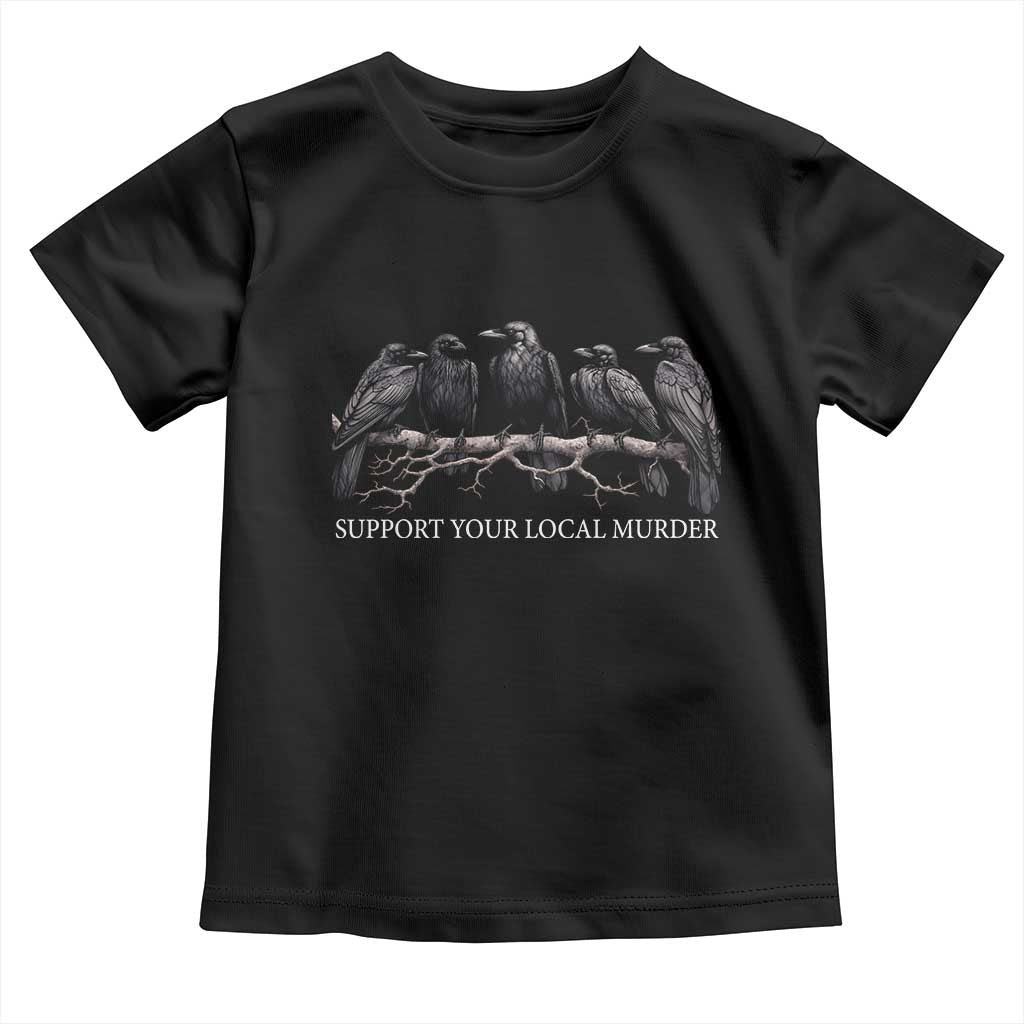 Support Your Local Murder Funny Crow Dark Gothic Toddler T Shirt