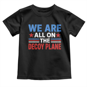 We Are All On The Decoy Plane Toddler T Shirt Plane Conspiracy Theory