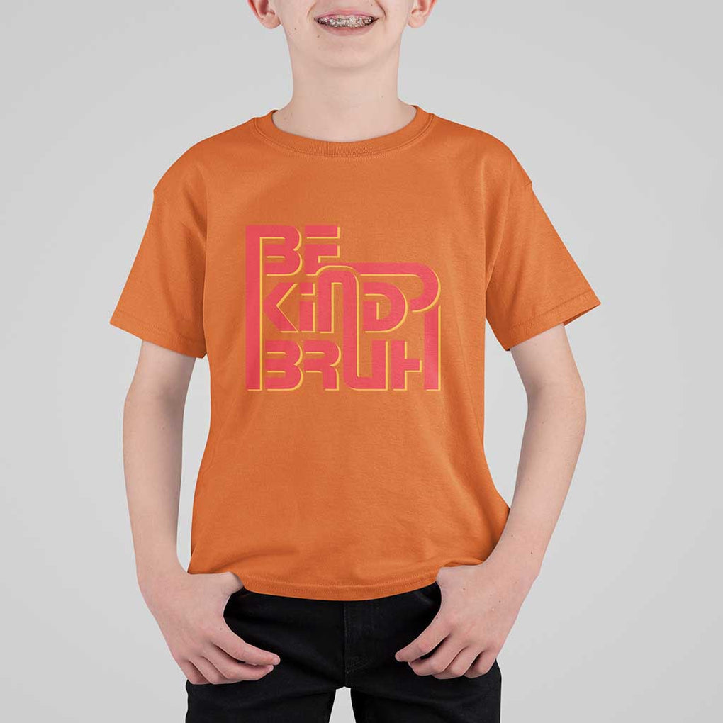 Unity Day Orange T Shirt For Kid Bruh Be Kind Anti Bullying Awareness Kindness TS11 Orange Print Your Wear