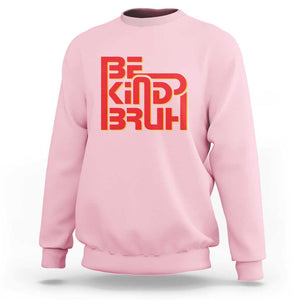 Unity Day Orange Sweatshirt Bruh Be Kind Anti Bullying Awareness Kindness TS11 Light Pink Print Your Wear