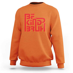 Unity Day Orange Sweatshirt Bruh Be Kind Anti Bullying Awareness Kindness TS11 Orange Print Your Wear