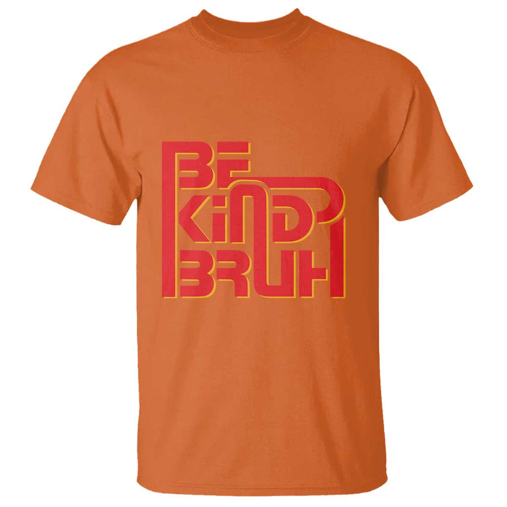 Unity Day Orange T Shirt Bruh Be Kind Anti Bullying Awareness Kindness TS11 Orange Print Your Wear