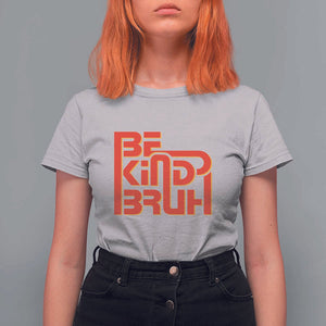 Unity Day Orange T Shirt For Women Bruh Be Kind Anti Bullying Awareness Kindness TS11 Ice Gray Print Your Wear