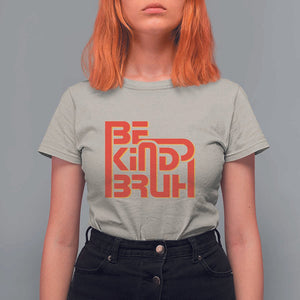 Unity Day Orange T Shirt For Women Bruh Be Kind Anti Bullying Awareness Kindness TS11 Sand Print Your Wear