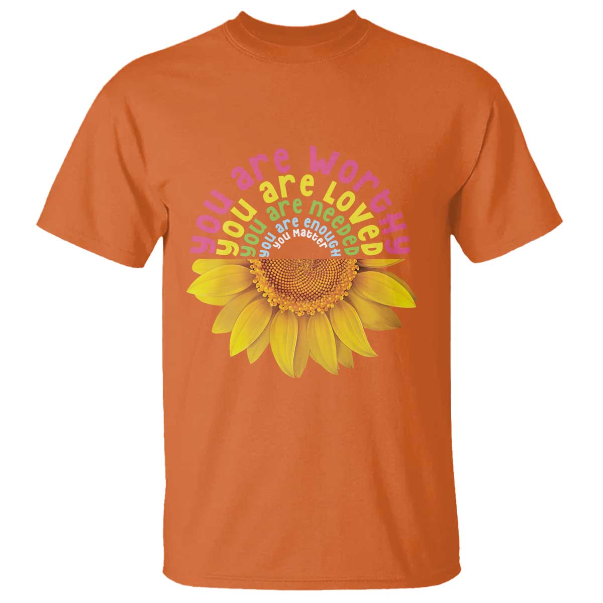 Unity Day T Shirt You Are Worthy You Are Loved You Are Needeed You Matter Sunflower TS11 Orange Print Your Wear