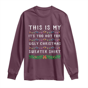 Funny Christmas Long Sleeve Shirt This Is My It's Too Hot For Ugly Christmas Sweater Shirt TS11 Maroon Print Your Wear