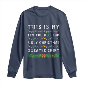 Funny Christmas Long Sleeve Shirt This Is My It's Too Hot For Ugly Christmas Sweater Shirt TS11 Navy Print Your Wear