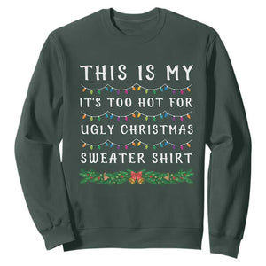 Funny Christmas Sweatshirt This Is My It's Too Hot For Ugly Christmas Sweater Shirt TS11 Dark Forest Green Print Your Wear