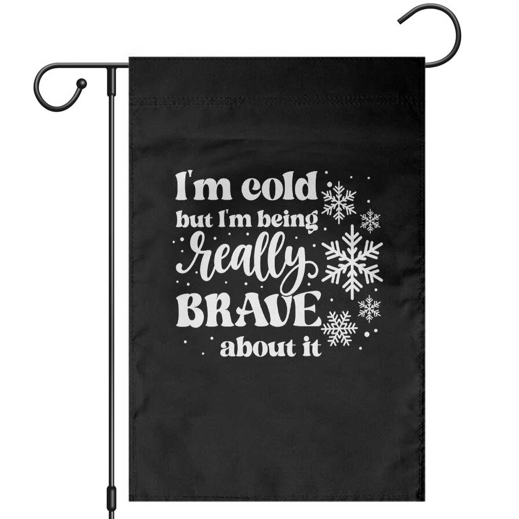 I Am Cold But I Am Being Really Brave About It Funny Winter Season Garden Flag