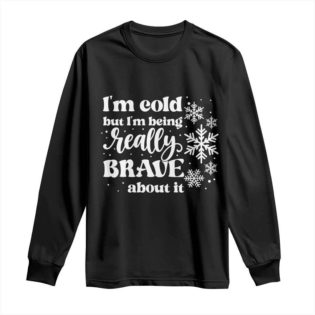 I Am Cold But I Am Being Really Brave About It Funny Winter Season Long Sleeve Shirt